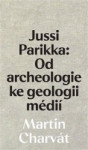 Jussi Parikka: Od archeologie ke geologii médií