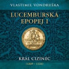 Lucemburská epopej I - Král cizinec (1309 – 1333) - CD mp3