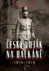 Český voják na Balkáně 1914-1918