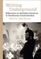 Writing Underground Reflections on Samizdat Literature in Totalitarian Czechos