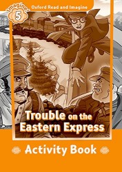 Oxford Read and Imagine: Level 5 - Trouble on the Eastern Express Activity Boo