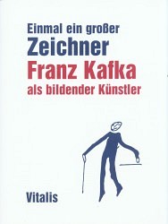 Einmal ein grosser Zeichner Franz Kafka als bildender Künstler