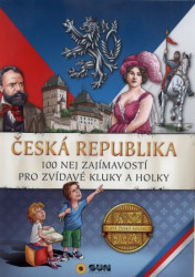 Česká republika - 100 nej zajímavostí pro zvídavé kluky a holky