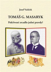 Tomáš G. Masaryk - Pokřivené zrcadlo jedné pravdy!
