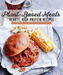 Plant-Based Meats - Hearty, High-Protein Recipes for Vegans, Flexitarians, and
