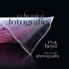 Eva Heyd - Za hranice fotografie. Beyond Photography