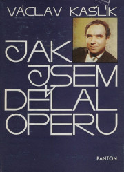 Jak jsem dělal operu Václav Kašlík