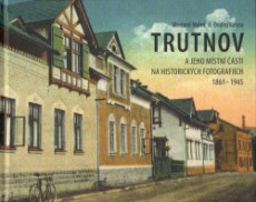 Trutnov a jeho místní částí na historických fotografiích 1861-1945