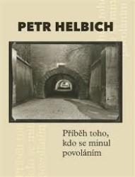 Petr Helbich: Příběh toho, kdo se minul povoláním