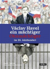 Václav Havel - ein mächtiger Ohnmächtiger im 20. Jahrhundert