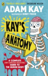 Kays Anatomy: A Complete (and Completely Disgusting) Guide to the Human Body