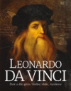 Leonardo da Vinci: Život a dílo génia