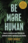 Be More Human: How to transform your lifestyle for optimum health, happiness a