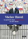 Václav Havel - Le pouvoir d’un sans-pouvoir au XXe siècle