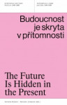 Budoucnost je skryta v přítomnosti/The Future Is Hidden in the Present