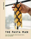 The Pasta Man - The Art of Making Spectacular Pasta – with 40 Recipes