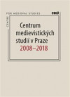 Centrum medievistických studií v Praze 2008-2018