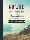 Go Wild -  Find Freedom and Adventure in the Great Outdoors